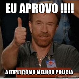EU APROVO !!!! A [DPL] COMO MELHOR POLICIA